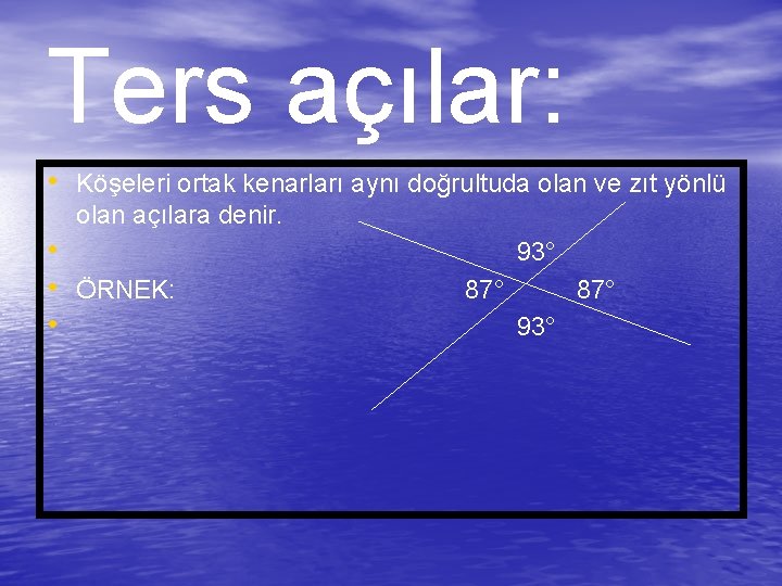 Ters açılar: • Köşeleri ortak kenarları aynı doğrultuda olan ve zıt yönlü olan açılara