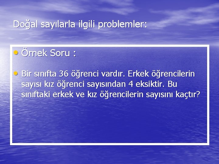 Doğal sayılarla ilgili problemler: • Örnek Soru : • Bir sınıfta 36 öğrenci vardır.