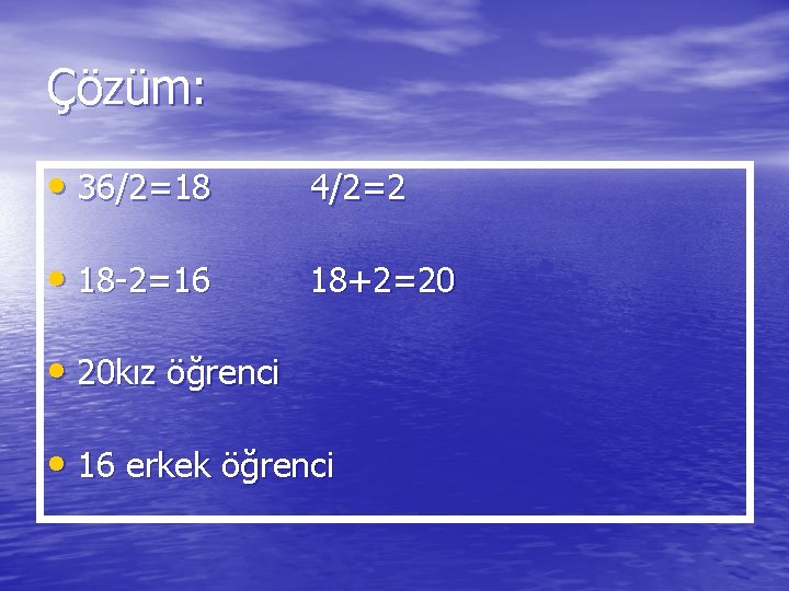 Çözüm: • 36/2=18 4/2=2 • 18 -2=16 18+2=20 • 20 kız öğrenci • 16