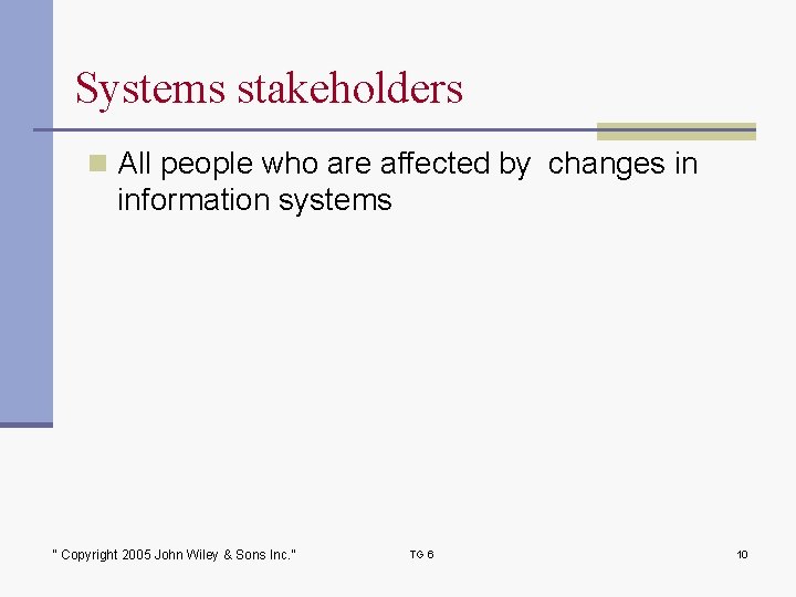 Systems stakeholders n All people who are affected by changes in information systems “