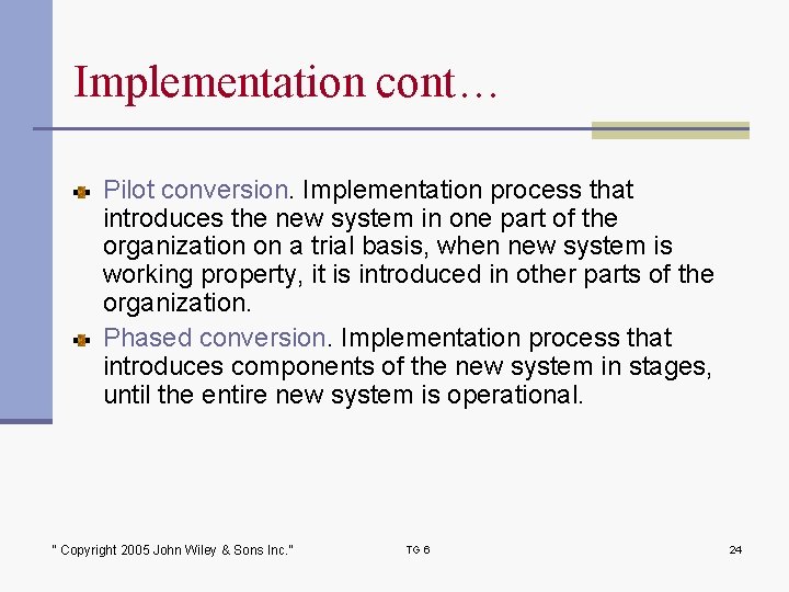 Implementation cont… Pilot conversion. Implementation process that introduces the new system in one part