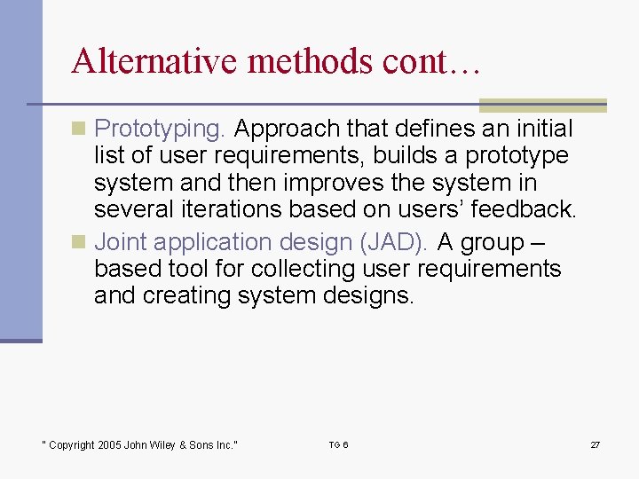 Alternative methods cont… n Prototyping. Approach that defines an initial list of user requirements,