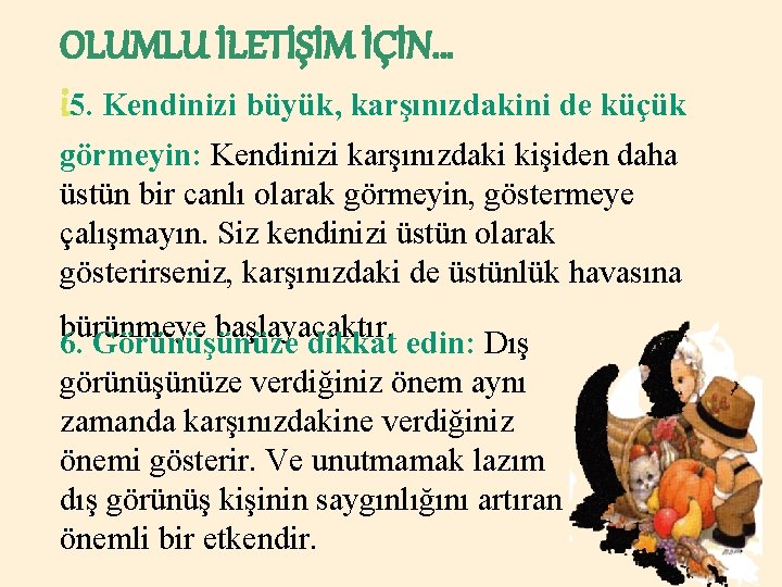 OLUMLU İLETİŞİM İÇİN… i 5. Kendinizi büyük, karşınızdakini de küçük görmeyin: Kendinizi karşınızdaki kişiden