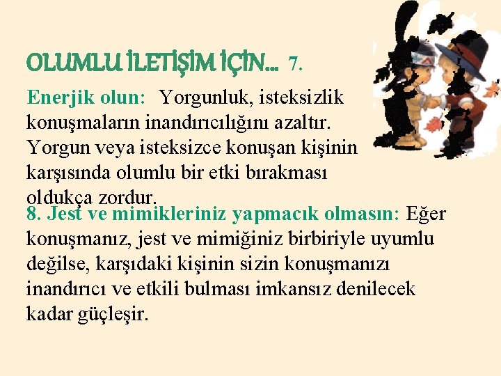 OLUMLU İLETİŞİM İÇİN… 7. Enerjik olun: Yorgunluk, isteksizlik konuşmaların inandırıcılığını azaltır. Yorgun veya isteksizce