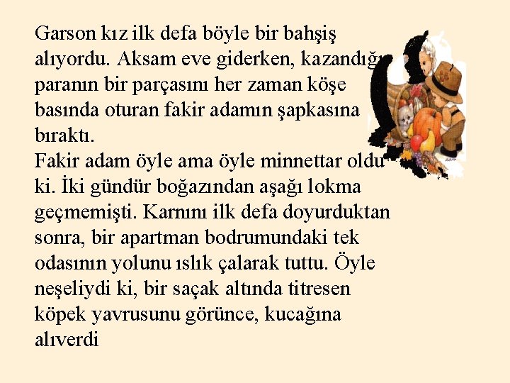 Garson kız ilk defa böyle bir bahşiş alıyordu. Aksam eve giderken, kazandığı paranın bir