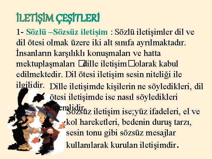 İLETİŞİM ÇEŞİTLERİ 1 - Sözlü –Sözsüz iletişim : Sözlü iletişimler dil ve dil ötesi