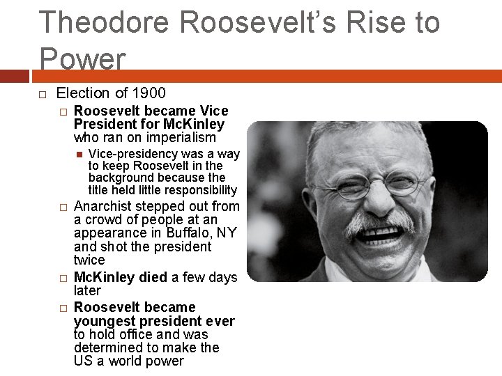 Theodore Roosevelt’s Rise to Power Election of 1900 � Roosevelt became Vice President for