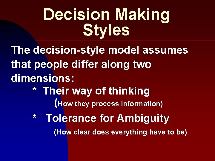 Decision Making Styles The decision-style model assumes that people differ along two dimensions: *