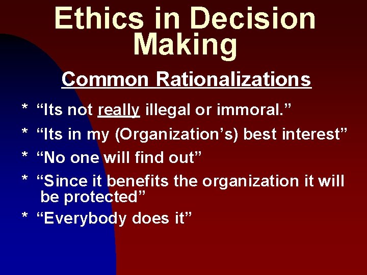 Ethics in Decision Making Common Rationalizations * “Its not really illegal or immoral. ”