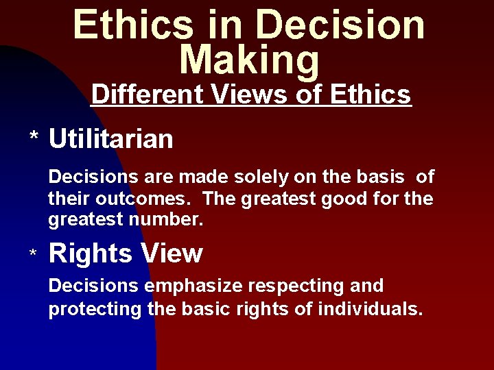 Ethics in Decision Making Different Views of Ethics * Utilitarian Decisions are made solely