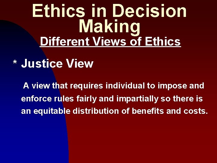 Ethics in Decision Making Different Views of Ethics * Justice View A view that