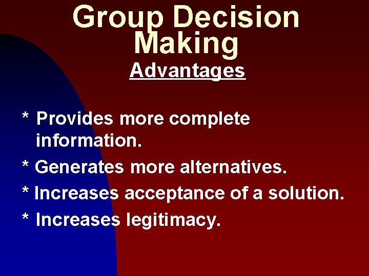 Group Decision Making Advantages * Provides more complete information. * Generates more alternatives. *