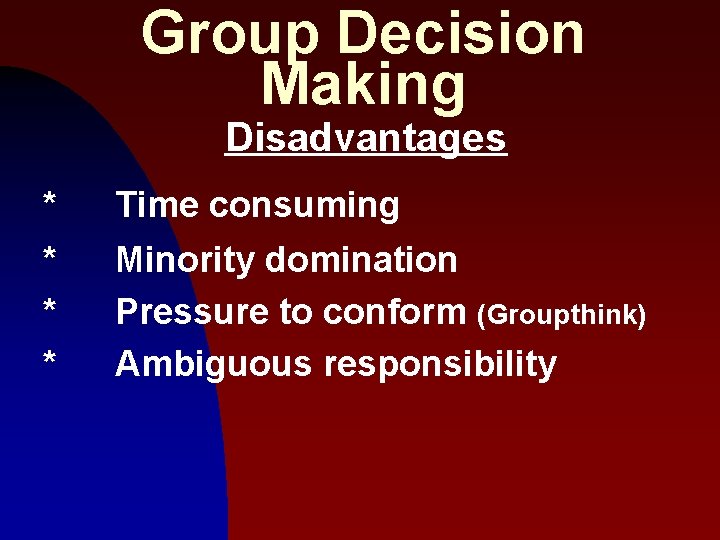 Group Decision Making Disadvantages * Time consuming * * * Minority domination Pressure to
