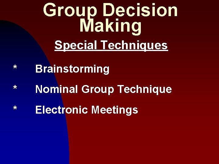 Group Decision Making Special Techniques * Brainstorming * Nominal Group Technique * Electronic Meetings