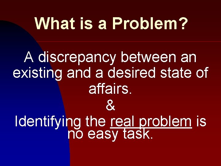 What is a Problem? A discrepancy between an existing and a desired state of