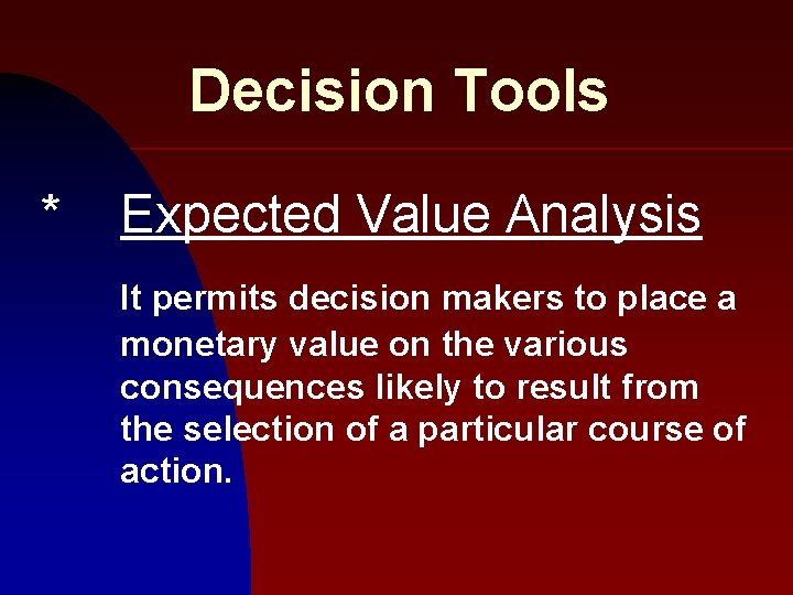 Decision Tools * Expected Value Analysis It permits decision makers to place a monetary