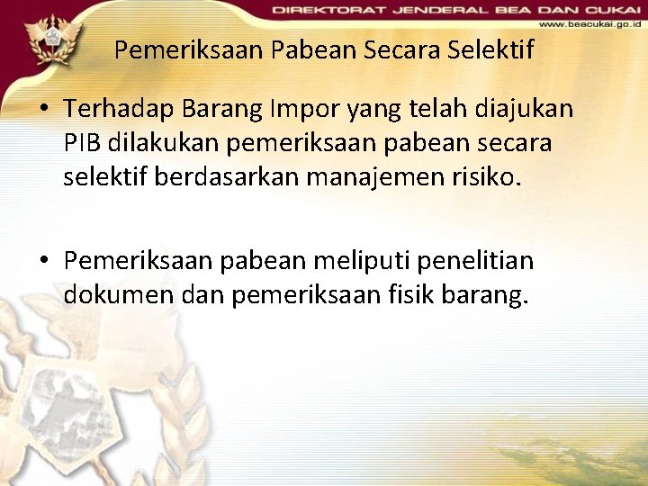 Pemeriksaan Pabean Secara Selektif • Terhadap Barang Impor yang telah diajukan PIB dilakukan pemeriksaan Pemeriksaan Pabean Secara Selektif • Terhadap Barang Impor yang telah diajukan PIB dilakukan pemeriksaan
