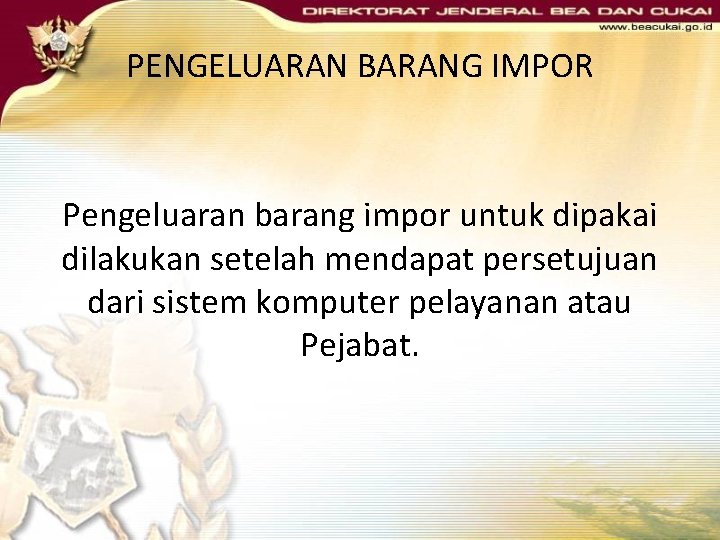 PENGELUARAN BARANG IMPOR Pengeluaran barang impor untuk dipakai dilakukan setelah mendapat persetujuan dari sistem PENGELUARAN BARANG IMPOR Pengeluaran barang impor untuk dipakai dilakukan setelah mendapat persetujuan dari sistem