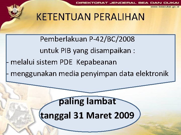 KETENTUAN PERALIHAN Pemberlakuan P-42/BC/2008 untuk PIB yang disampaikan : - melalui sistem PDE Kepabeanan KETENTUAN PERALIHAN Pemberlakuan P-42/BC/2008 untuk PIB yang disampaikan : - melalui sistem PDE Kepabeanan