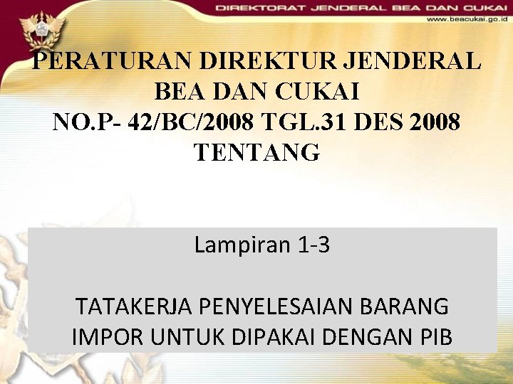 PERATURAN DIREKTUR JENDERAL BEA DAN CUKAI NO. P- 42/BC/2008 TGL. 31 DES 2008 TENTANG PERATURAN DIREKTUR JENDERAL BEA DAN CUKAI NO. P- 42/BC/2008 TGL. 31 DES 2008 TENTANG