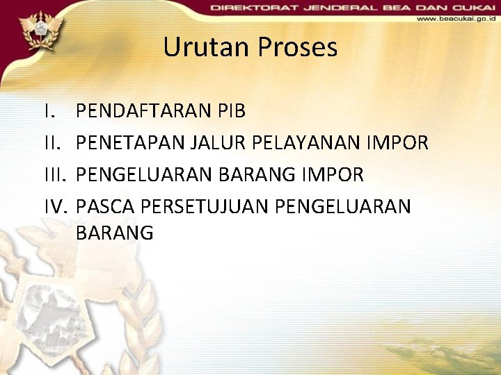 Urutan Proses I. III. IV. PENDAFTARAN PIB PENETAPAN JALUR PELAYANAN IMPOR PENGELUARAN BARANG IMPOR Urutan Proses I. III. IV. PENDAFTARAN PIB PENETAPAN JALUR PELAYANAN IMPOR PENGELUARAN BARANG IMPOR