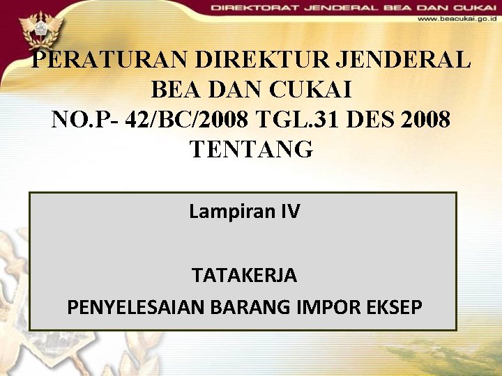 PERATURAN DIREKTUR JENDERAL BEA DAN CUKAI NO. P- 42/BC/2008 TGL. 31 DES 2008 TENTANG PERATURAN DIREKTUR JENDERAL BEA DAN CUKAI NO. P- 42/BC/2008 TGL. 31 DES 2008 TENTANG