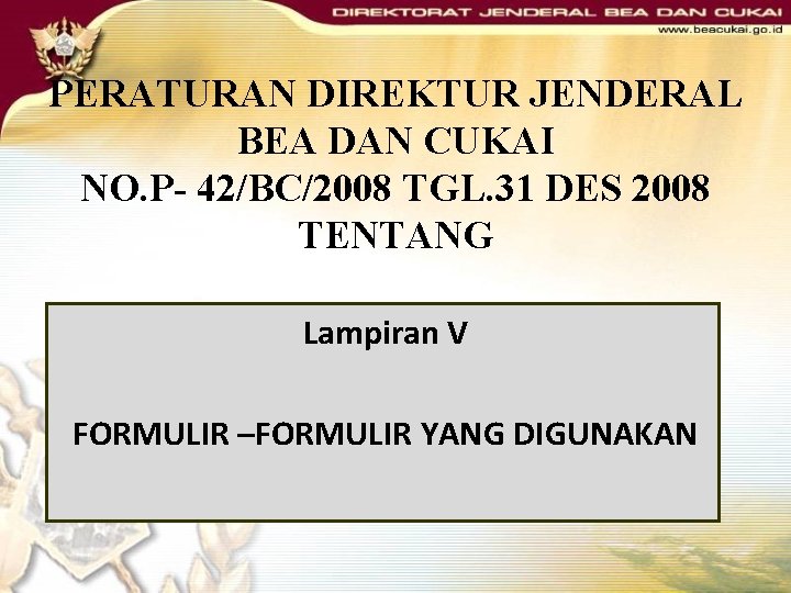 PERATURAN DIREKTUR JENDERAL BEA DAN CUKAI NO. P- 42/BC/2008 TGL. 31 DES 2008 TENTANG PERATURAN DIREKTUR JENDERAL BEA DAN CUKAI NO. P- 42/BC/2008 TGL. 31 DES 2008 TENTANG