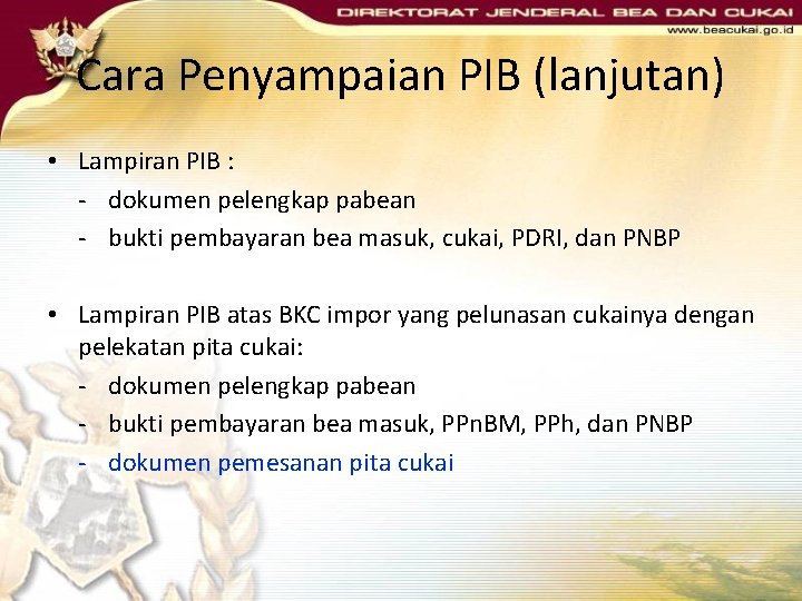 Cara Penyampaian PIB (lanjutan) • Lampiran PIB : - dokumen pelengkap pabean - bukti Cara Penyampaian PIB (lanjutan) • Lampiran PIB : - dokumen pelengkap pabean - bukti