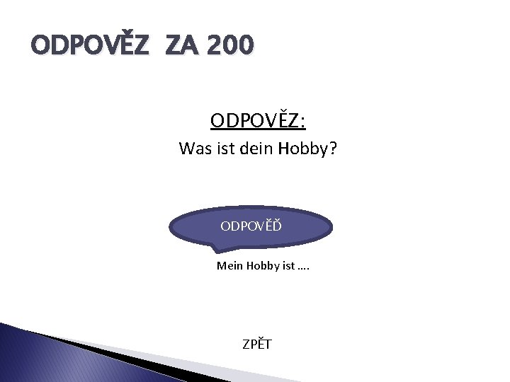 ODPOVĚZ ZA 200 ODPOVĚZ: Was ist dein Hobby? ODPOVĚĎ Mein Hobby ist …. ZPĚT