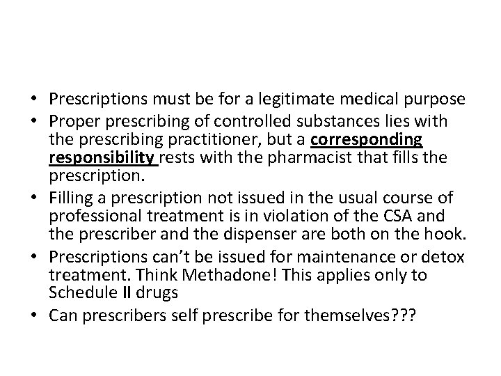  • Prescriptions must be for a legitimate medical purpose • Proper prescribing of