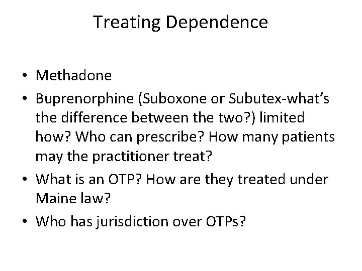 Treating Dependence • Methadone • Buprenorphine (Suboxone or Subutex-what’s the difference between the two?