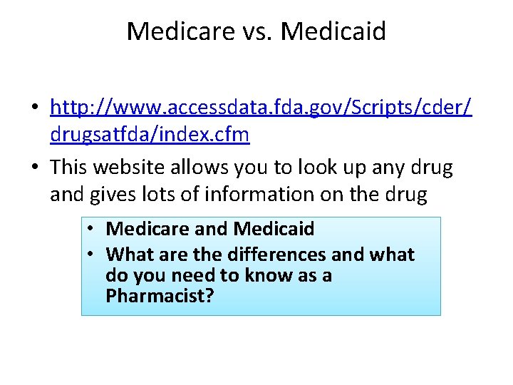 Medicare vs. Medicaid • http: //www. accessdata. fda. gov/Scripts/cder/ drugsatfda/index. cfm • This website