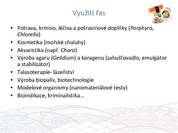 Využití řas • Potrava, krmivo, léčiva a potravinové doplňky (Porphyra, Chlorella) • Kosmetika (mořské