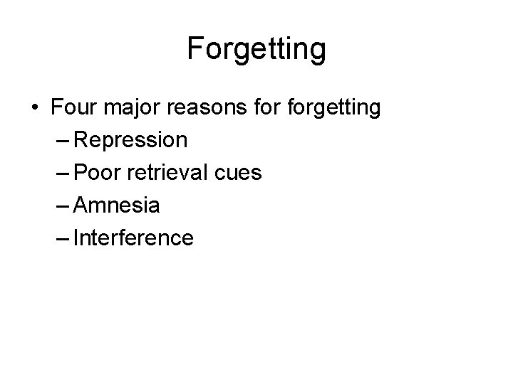 Forgetting • Four major reasons forgetting – Repression – Poor retrieval cues – Amnesia