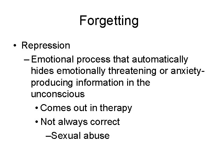 Forgetting • Repression – Emotional process that automatically hides emotionally threatening or anxietyproducing information