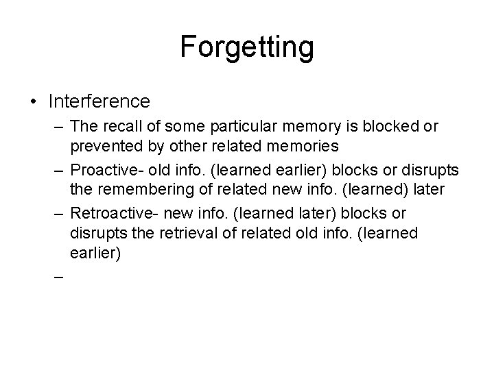 Forgetting • Interference – The recall of some particular memory is blocked or prevented