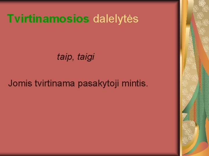 Tvirtinamosios dalelytės taip, taigi Jomis tvirtinama pasakytoji mintis. 