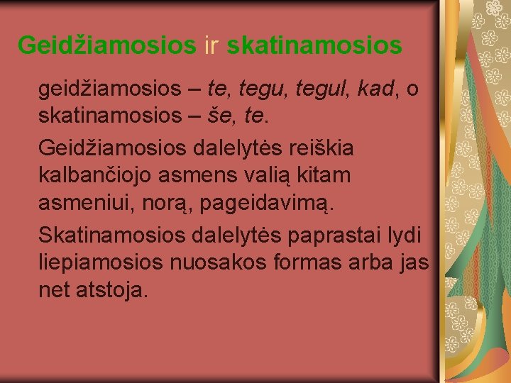 Geidžiamosios ir skatinamosios geidžiamosios – te, tegul, kad, o skatinamosios – še, te. Geidžiamosios