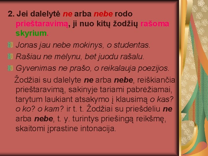 2. Jei dalelytė ne arba nebe rodo prieštaravimą, ji nuo kitų žodžių rašoma skyrium.