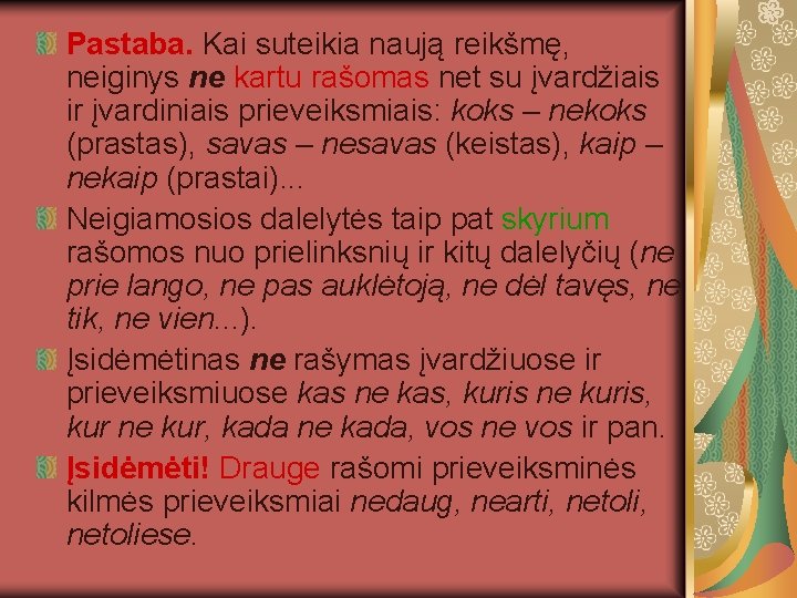 Pastaba. Kai suteikia naują reikšmę, neiginys ne kartu rašomas net su įvardžiais ir įvardiniais