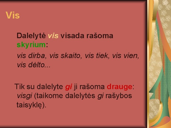 Vis Dalelytė visada rašoma skyrium: vis dirba, vis skaito, vis tiek, vis vien, vis