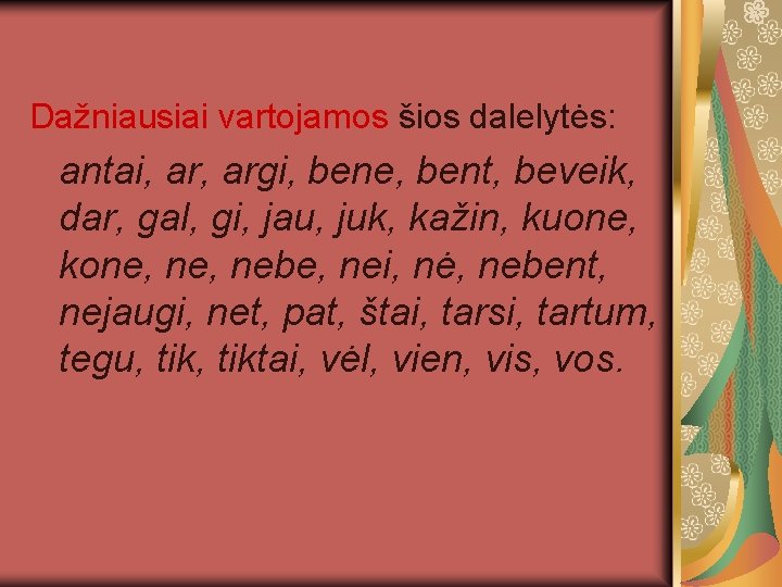  Dažniausiai vartojamos šios dalelytės: antai, argi, bene, bent, beveik, dar, gal, gi, jau,