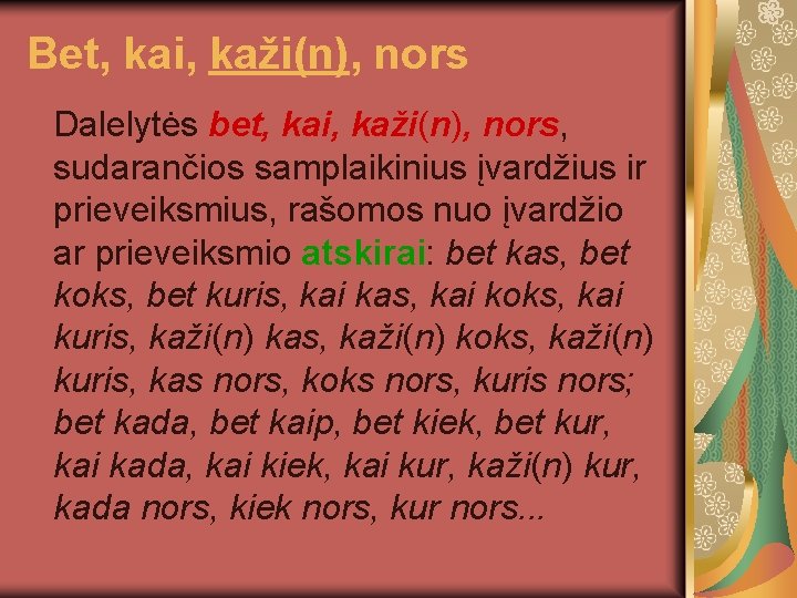 Bet, kai, kaži(n), nors Dalelytės bet, kai, kaži(n), nors, sudarančios samplaikinius įvardžius ir prieveiksmius,