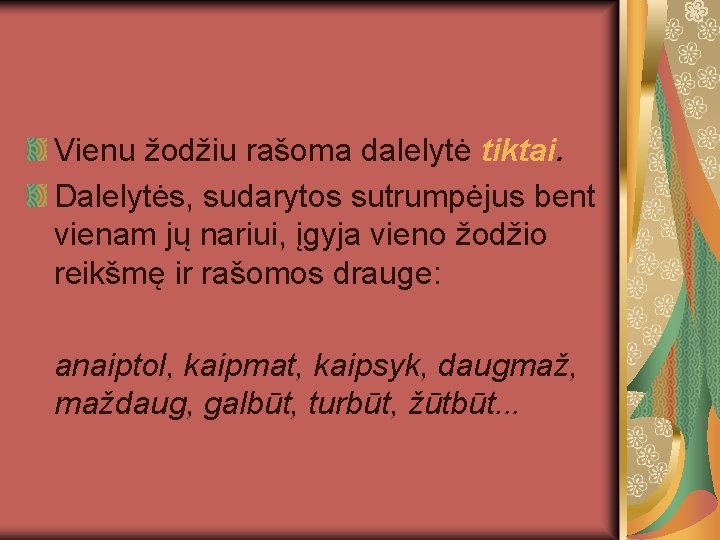 Vienu žodžiu rašoma dalelytė tiktai. Dalelytės, sudarytos sutrumpėjus bent vienam jų nariui, įgyja vieno