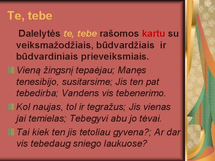 Te, tebe Dalelytės te, tebe rašomos kartu su veiksmažodžiais, būdvardžiais ir būdvardiniais prieveiksmiais. Vieną