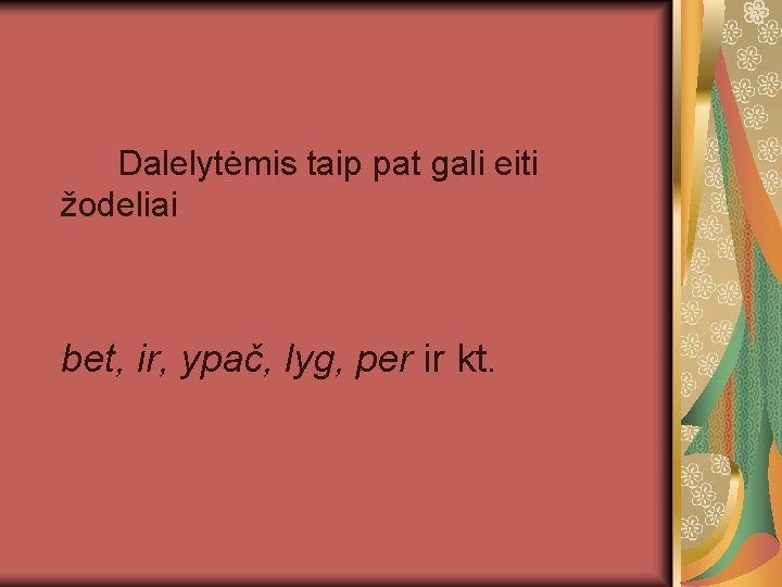  Dalelytėmis taip pat gali eiti žodeliai bet, ir, ypač, lyg, per ir kt.