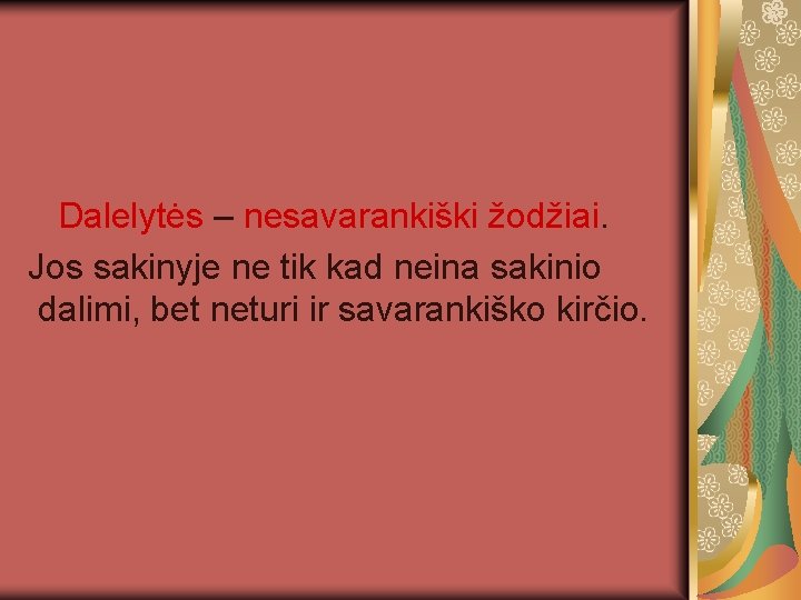  Dalelytės – nesavarankiški žodžiai. Jos sakinyje ne tik kad neina sakinio dalimi, bet