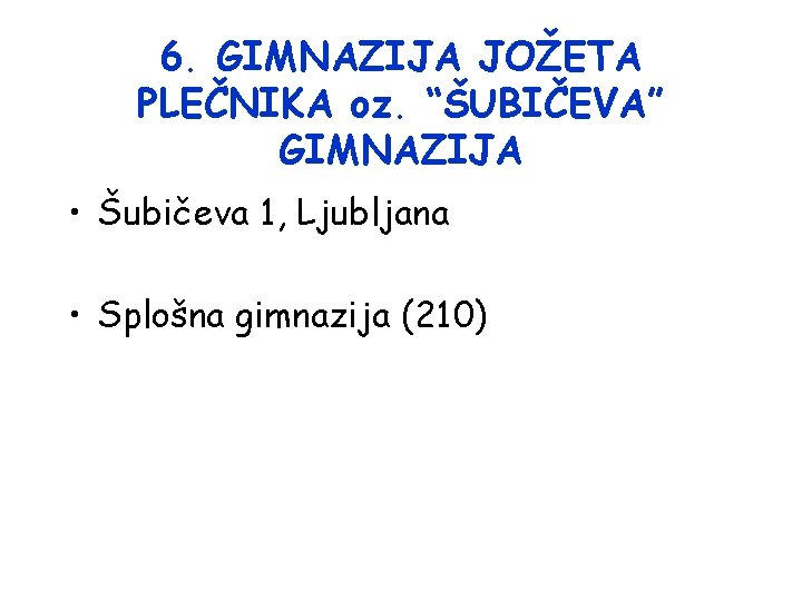 6. GIMNAZIJA JOŽETA PLEČNIKA oz. “ŠUBIČEVA” GIMNAZIJA • Šubičeva 1, Ljubljana • Splošna gimnazija