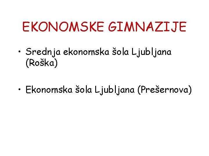 EKONOMSKE GIMNAZIJE • Srednja ekonomska šola Ljubljana (Roška) • Ekonomska šola Ljubljana (Prešernova) 