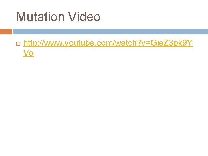 Mutation Video http: //www. youtube. com/watch? v=Gie. Z 3 pk 9 Y Vo 